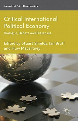 Critical International Political Economy: Dialogue, Debate and Dissensus by Ian Bruff, Stuart Shields, Huw Macartney