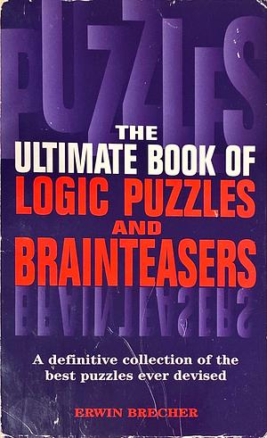 The Ultimate Book of Puzzles, Mathematical Diversions, and Brainteasers: A Definitive Collection of the Best Puzzles Ever Devised by Erwin Brecher