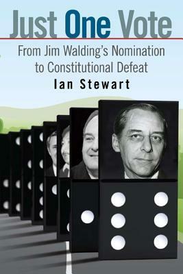 Just One Vote: From Jim Walding's Nomination to Constitutional Defeat by Ian Stewart