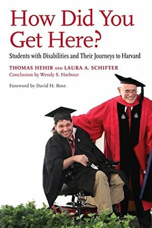 How Did You Get Here?: Students with Disabilities and Their Journeys to Harvard by David H. Rose, Thomas Hehir, Laura A. Schifter