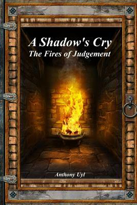 A Shadow's Cry: The Fires of Judgement by Anthony Uyl