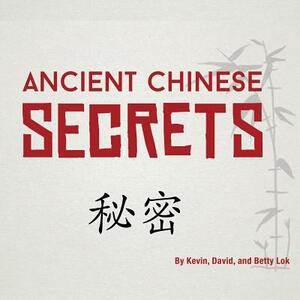 Ancient Chinese Secrets by David Lok, Betty Lok, Kevin Lok