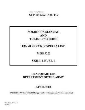 Soldier Training Publication STP 10-92G1-SM-TG Soldier's Manual and Trainer's Guide Food Service Specialist MOS 92G Skill Level 1 April 2003 by United States Government Us Army