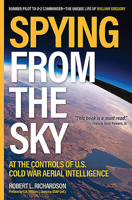 Spying from the Sky: At the Controls of Us Cold War Aerial Intelligence by Robert Richardson