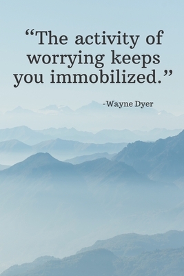 The activity of worrying keeps you immobilized - Wayne Dyer: Daily Motivation Quotes To Do List for Work, School, and Personal Writing - 6x9 120 pages by Newprint Publishing