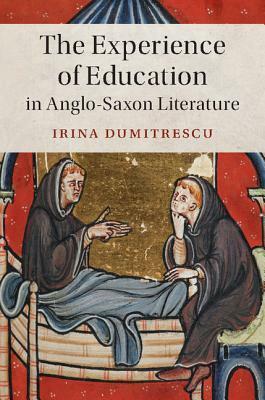 The Experience of Education in Anglo-Saxon Literature by Irina Dumitrescu
