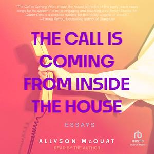 The Call Is Coming from Inside the House by Allyson McOuat