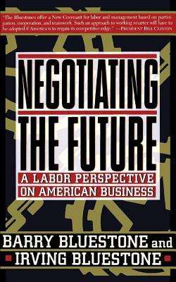 Negotiating the Future: A Labor Perspective on American Business by Barry Bluestone