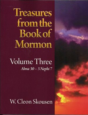 Treasures From the Book of Mormon: Volume Three; Alma 30-3 Nephi 7 by W. Cleon Skousen