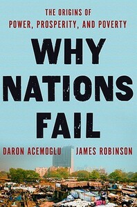 Why Nations Fail: The Origins of Power, Prosperity, and Poverty by Daron Acemoğlu, James A. Robinson