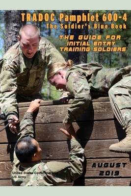 TRADOC Pamphlet TP 600-4 The Soldier's Blue Book: The Guide for Initial Entry Soldiers August 2019 by United States Government Us Army