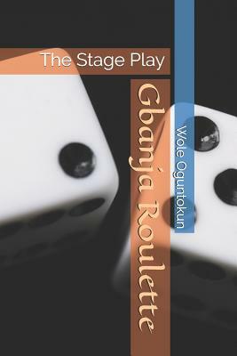 Gbanja Roulette: The Stage Play by Wole Oguntokun