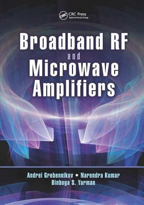 Broadband RF and Microwave Amplifiers by Narendra Kumar, Binboga S. Yarman, Andrei Grebennikov