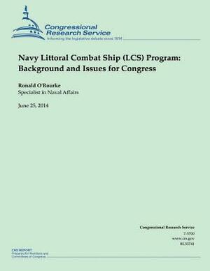 Navy Littoral Combat Ship (LCS) Program: Background and Issues for Congress by Ronald O'Rourke