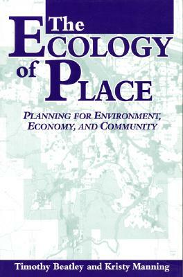 The Ecology of Place: Planning for Environment, Economy, and Community by Timothy Beatley, Kristy Manning