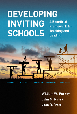 Developing Inviting Schools: A Beneficial Framework for Teaching and Leading by William W. Purkey, Joan R. Fretz, John M. Novak