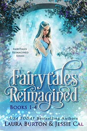 Fairytales Reimagined: Books 1-4 by Laura Burton, Jessie Cal