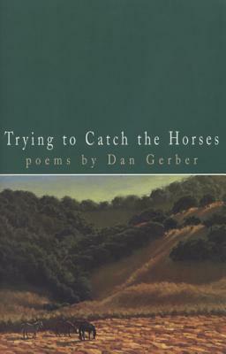 Trying to Catch the Horses by Dan Gerber