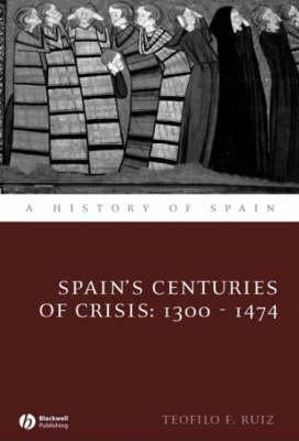 Spain's Centuries of Crisis: 1300 - 1474 by Teofilo F. Ruiz