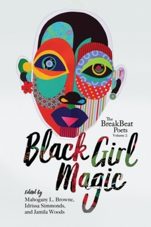 The BreakBeat Poets, Vol. 2: Black Girl Magic by Mahogany L. Browne