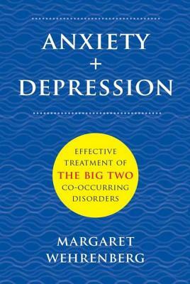 Anxiety + Depression: Effective Treatment of the Big Two Co-Occurring Disorders by Margaret Wehrenberg