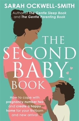 The Second Baby Book: How to Cope with Pregnancy Number Two and Create a Happy Home for Your Firstborn and New Arrival by Sarah Ockwell-Smith