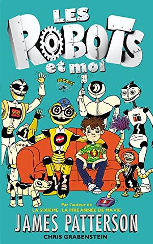 Les Robots Et Moi - Tome 1 by Chris Grabenstein, James Patterson