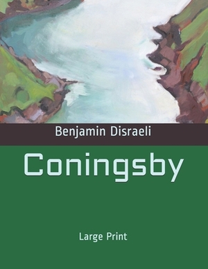 Coningsby: Large Print by Benjamin Disraeli