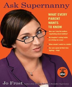 Ask Supernanny: What Every Parent Wants to Know by Jo Frost