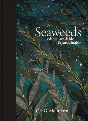 Seaweeds: Edible, Available, and Sustainable by Mariela Johansen, Ole G. Mouritsen, Jonas Drotner Mouritsen