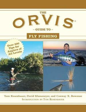 The Orvis Guide to Fly Fishing: More Than 300 Tips for Anglers of All Levels by Tom Rosenbauer, David Klausmeyer, Conway X. Bowman