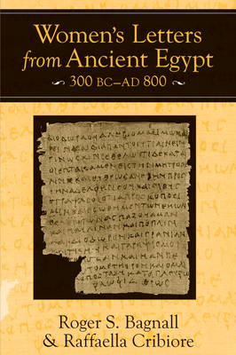 Women's Letters from Ancient Egypt, 300 BC-AD 800 by Raffaella Cribiore, Roger S. Bagnall