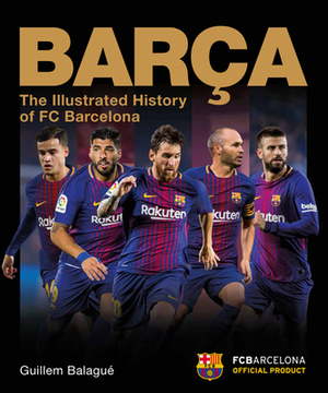 Barca: The Illustrated History of FC Barcelona by Chris Balagué