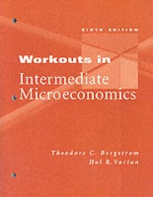 Workouts in Intermediate Microeconomics by Theodore C. Bergstrom, Hal R. Varian