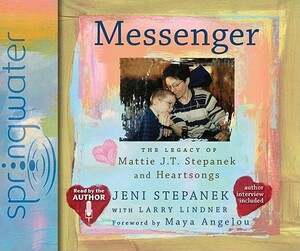 Messenger: The Legacy of Mattie J.T. Stepanek and Heartsongs by Jeni Stepanek, Larry Lindner