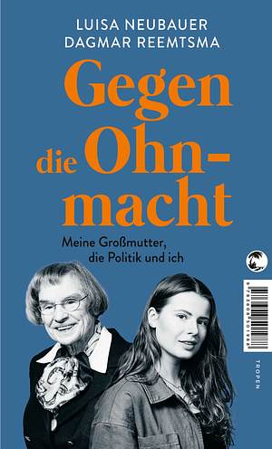 Gegen die Ohnmacht: Meine Großmutter, die Politik und ich by Dagmar Reemtsma, Luisa Neubauer