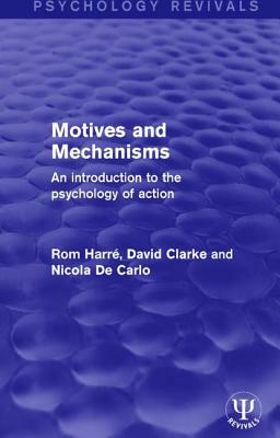 Motives and Mechanisms: An Introduction to the Psychology of Action by Rom Harré, David Clarke, Nicola De Carlo