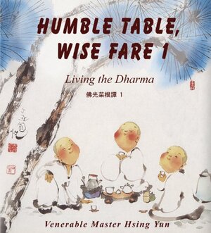 Humble Table, Wise Fare 1: Living the Dharma by Hsing Yun