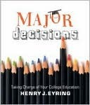 Major Decisions: Taking Charge of Your College Education by Henry J. Eyring