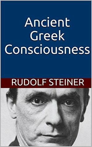 Ancient Greek Consciousness (Introductions to Anthroposophy Book 3) by Frederick Amrine, Rudolf Steiner, Carl Hoffmann