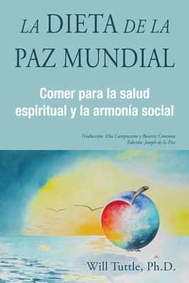 La Dieta de la Paz Mundial: Comer Para La Salud Espiritual Y La Armonia Social by Will Tuttle