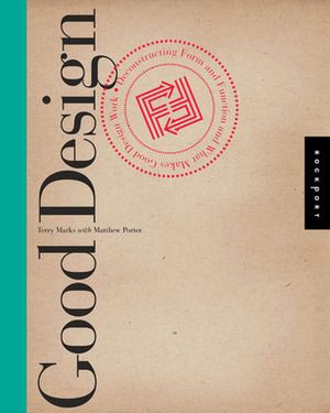 Good Design: Deconstructing Form and Function and What Makes Good Design Work by Terry Marks