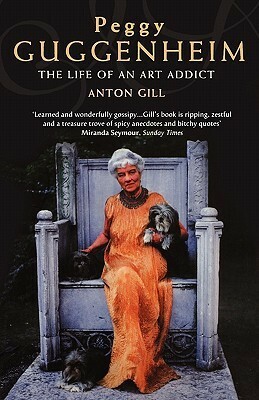 Peggy Guggenheim: The Life Of An Art Addict by Anton Gill