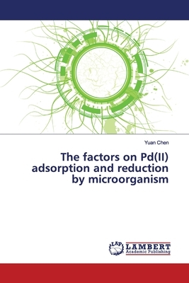 The factors on Pd(II) adsorption and reduction by microorganism by Yuan Chen
