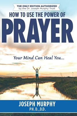 How To Use The Power Of Prayer by Murphy