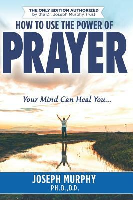 How To Use The Power Of Prayer by Murphy