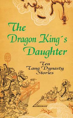 The Dragon King's Daughter: Ten Tang Dynasty Stories by 