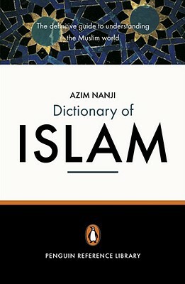 The Penguin Dictionary of Islam: The Definitive Guide to Understanding the Muslim World by Azim Nanji