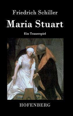 Maria Stuart: Ein Trauerspiel by Friedrich Schiller