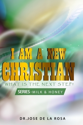 I Am a New Christian What Is the Next Step? by Jose de La Rosa